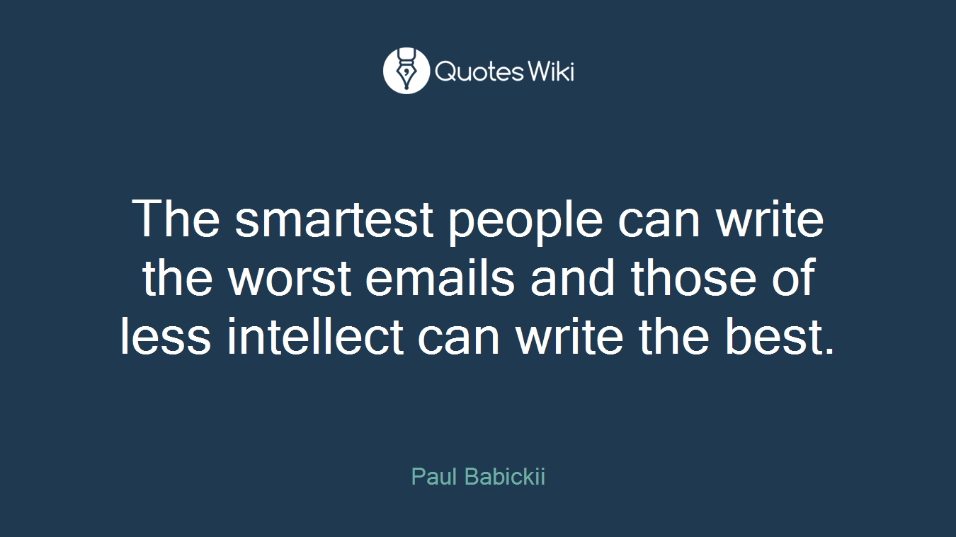 The smartest people can write the worst emails and those of less intellect can write the best.