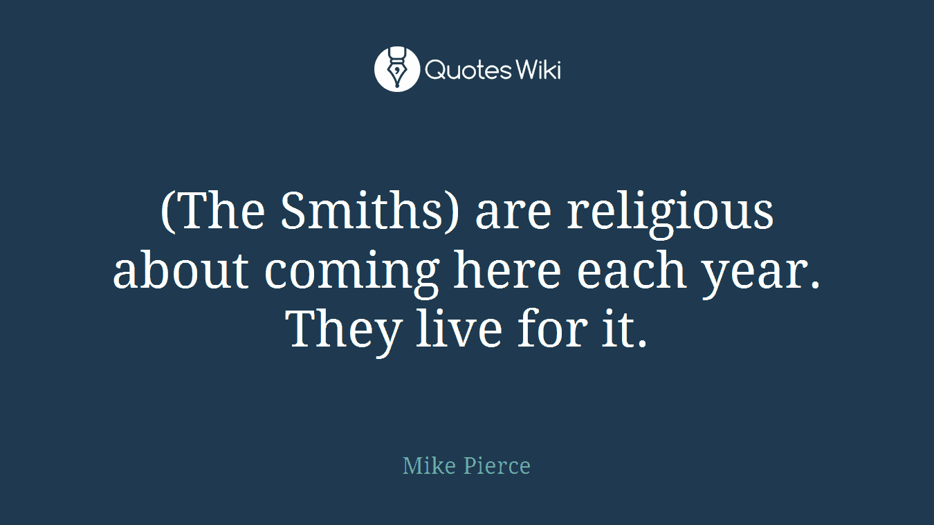 (The Smiths) are religious about coming here each year. They live for it.