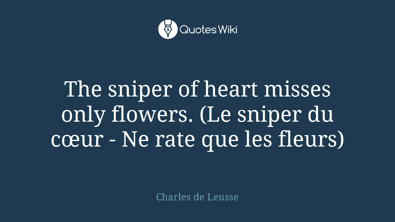 The sniper of heart misses only flowers. (Le sniper du cœur - Ne rate que les fleurs)