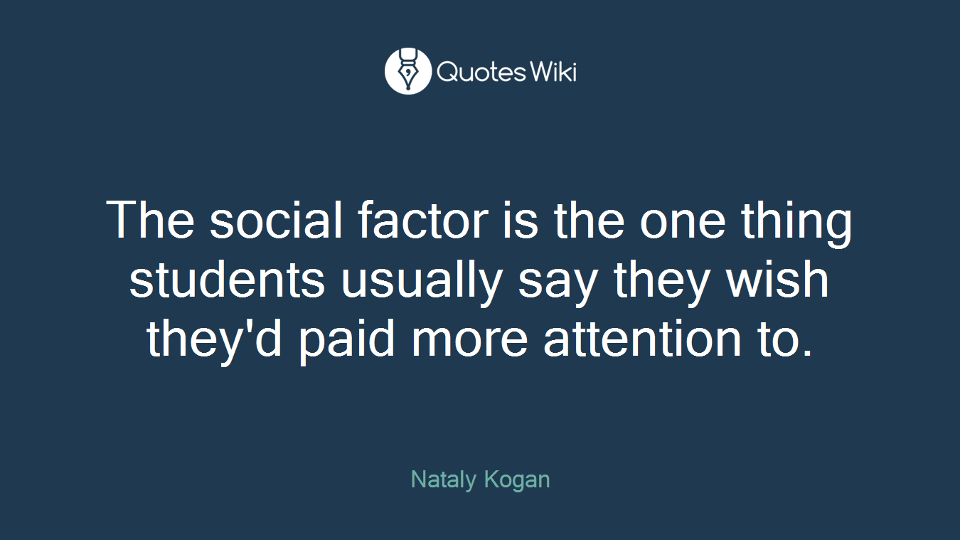 The social factor is the one thing students usually say they wish they'd paid more attention to.