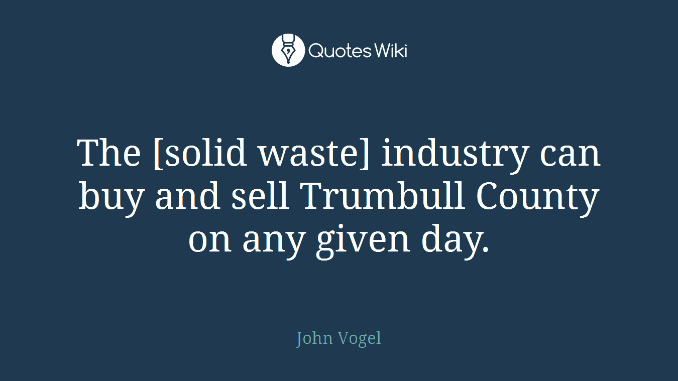 The [solid waste] industry can buy and sell Trumbull County on any given day.