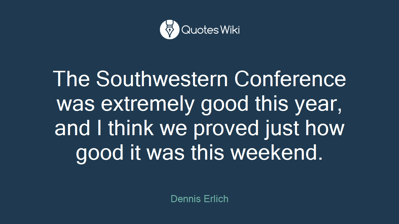 The Southwestern Conference was extremely good this year, and I think we proved just how good it was this weekend.