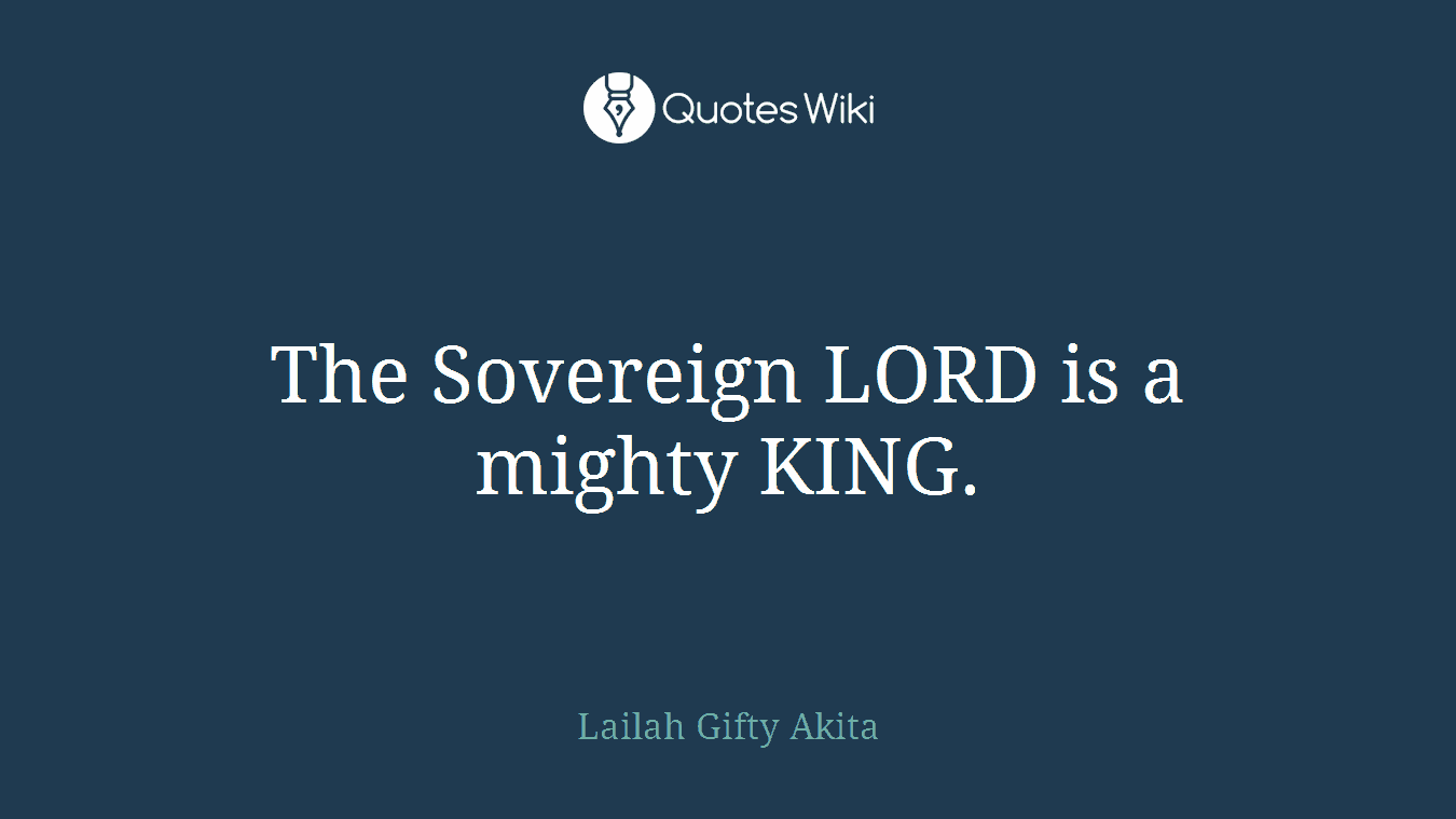 The Sovereign LORD is a mighty KING.