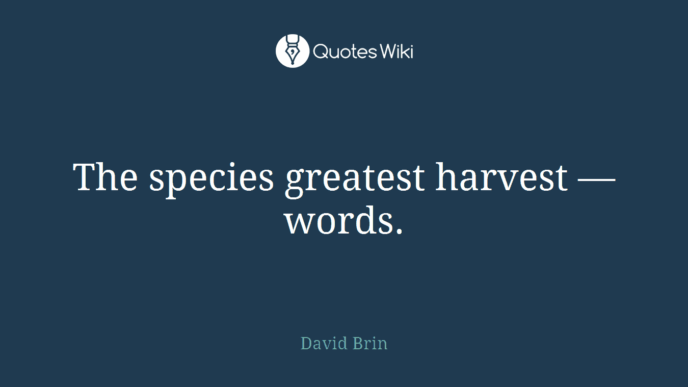 The species greatest harvest ― words.