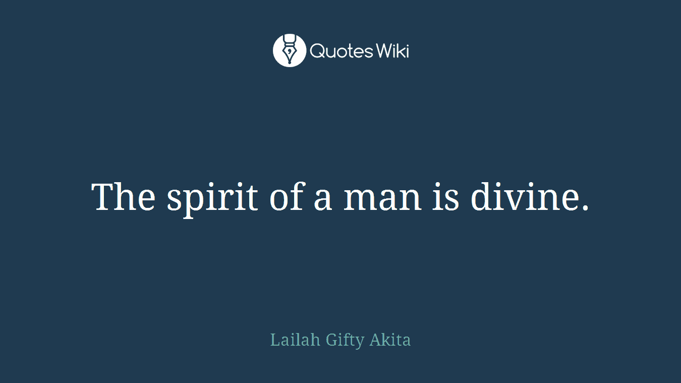 The spirit of a man is divine.