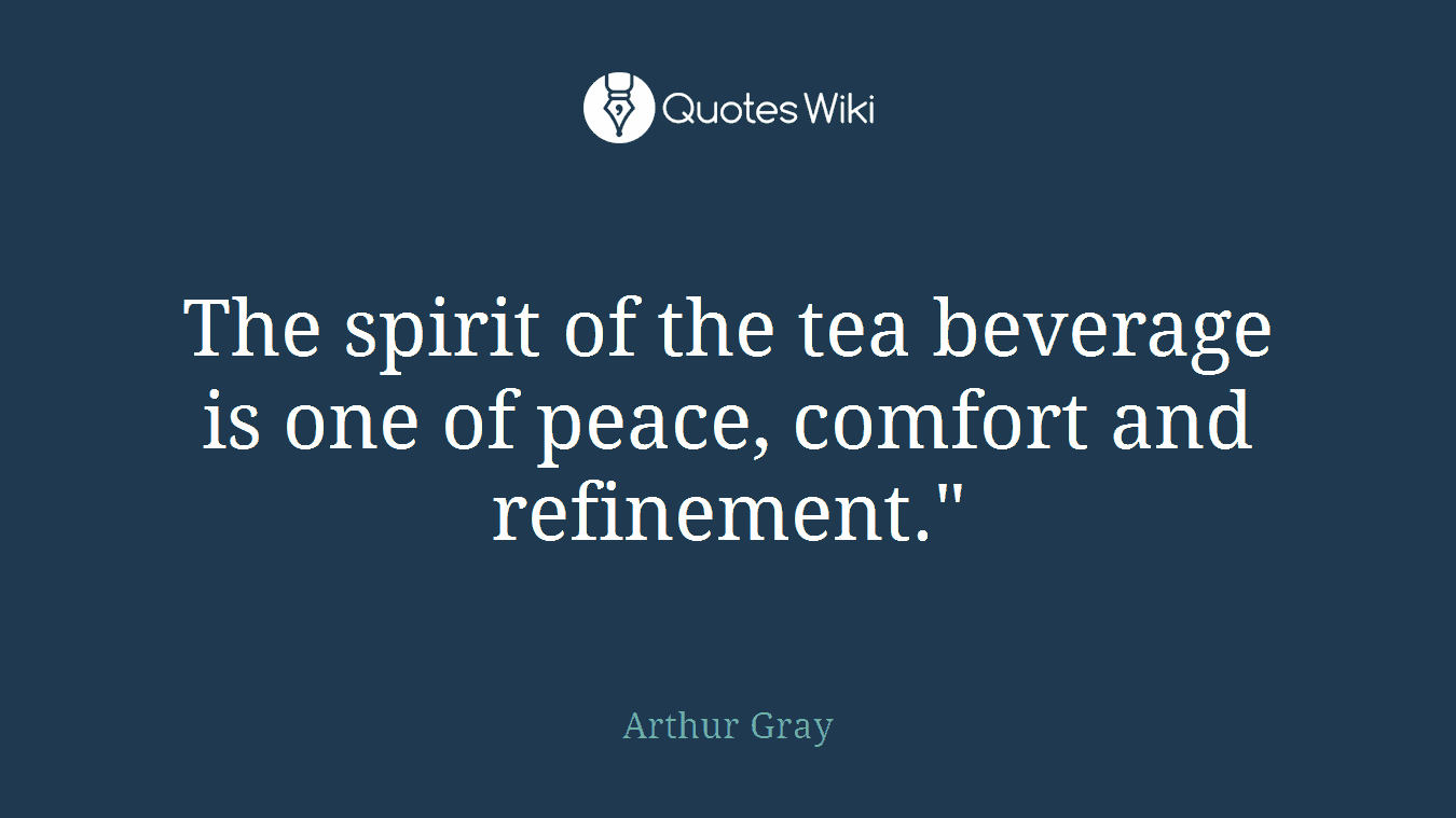 The spirit of the tea beverage is one of peace, comfort and refinement."