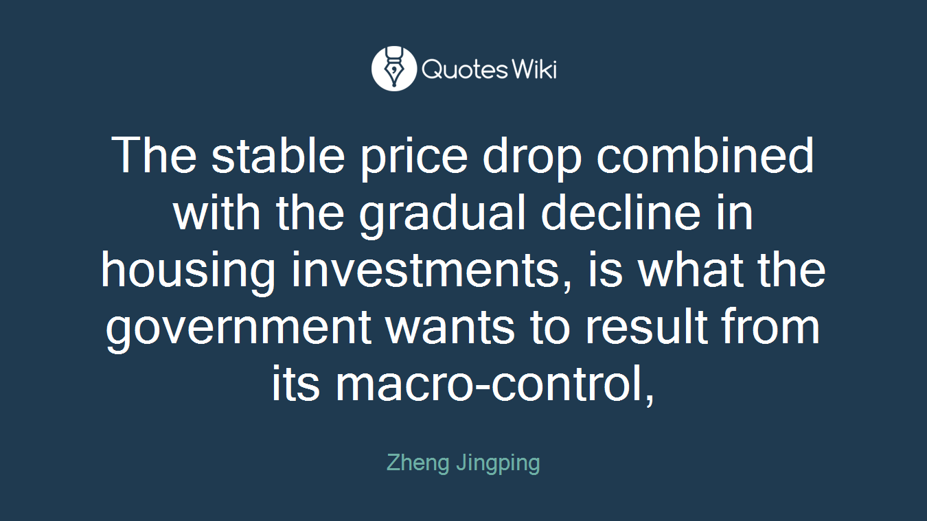 The stable price drop combined with the gradual decline in housing investments, is what the government wants to result from its macro-control,