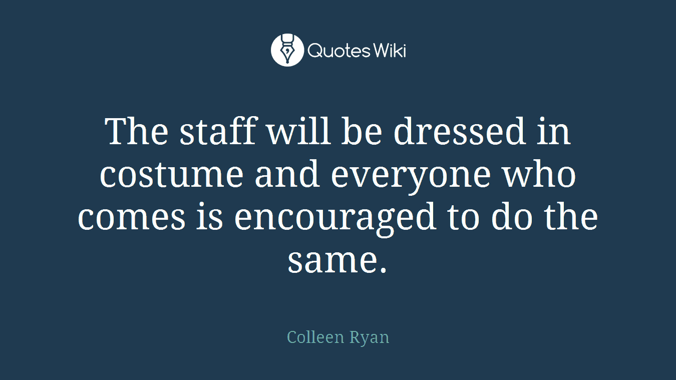 The staff will be dressed in costume and everyone who comes is encouraged to do the same.