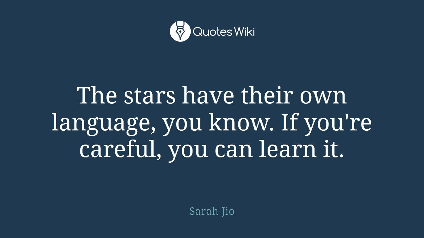The stars have their own language, you know. If you're careful, you can learn it.