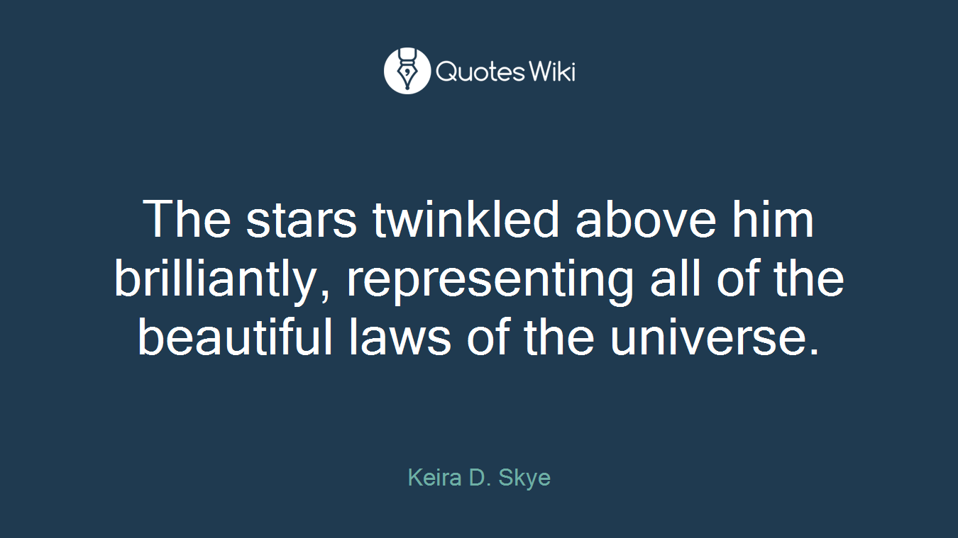 The stars twinkled above him brilliantly, representing all of the beautiful laws of the universe.