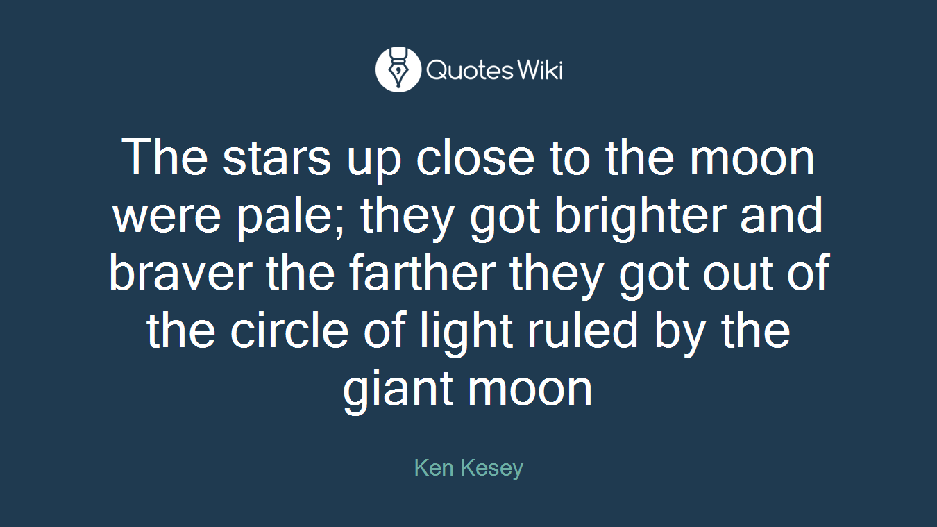 The stars up close to the moon were pale; they got brighter and braver the farther they got out of the circle of light ruled by the giant moon