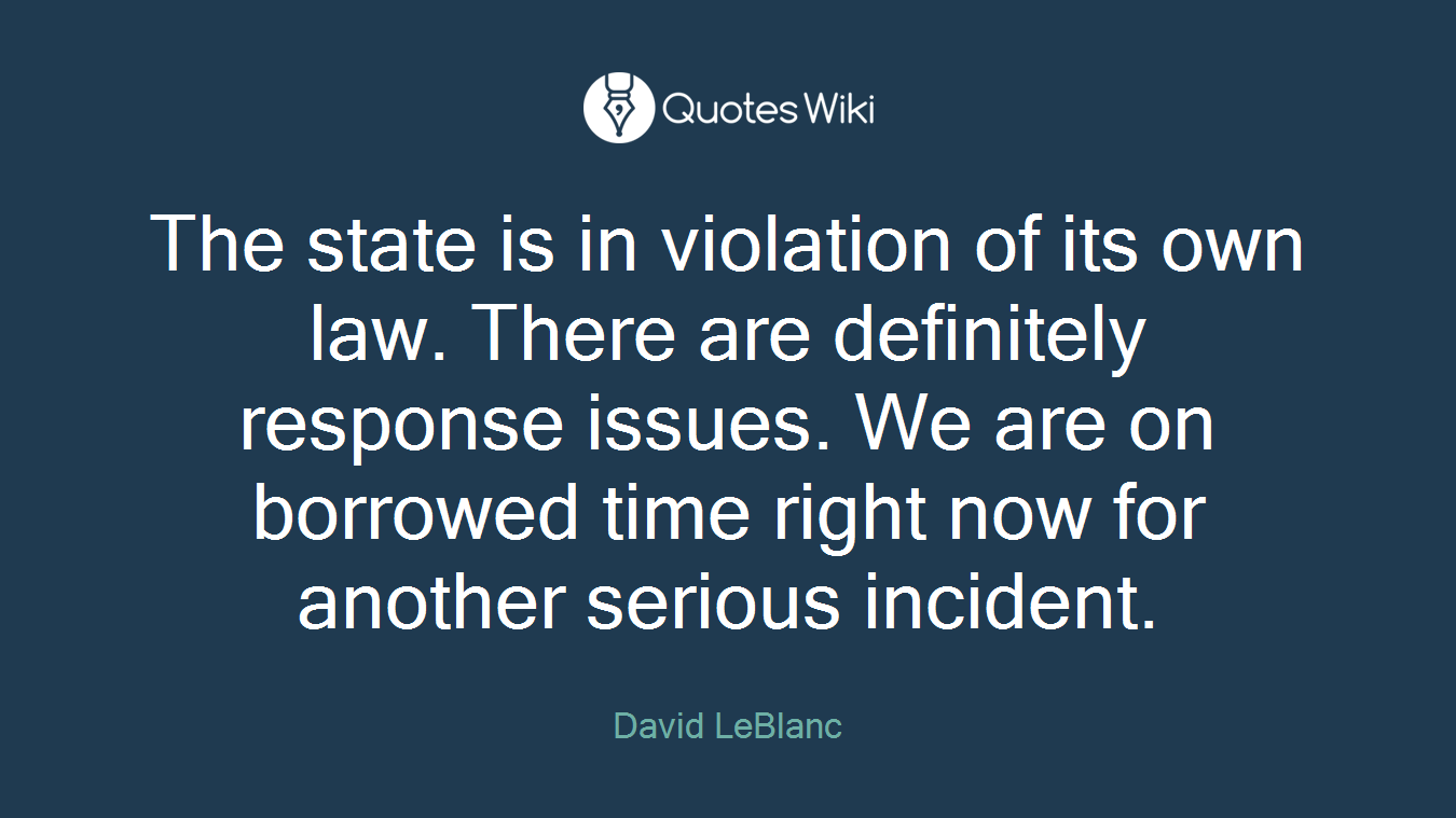 The state is in violation of its own law. There are definitely response issues. We are on borrowed time right now for another serious incident.