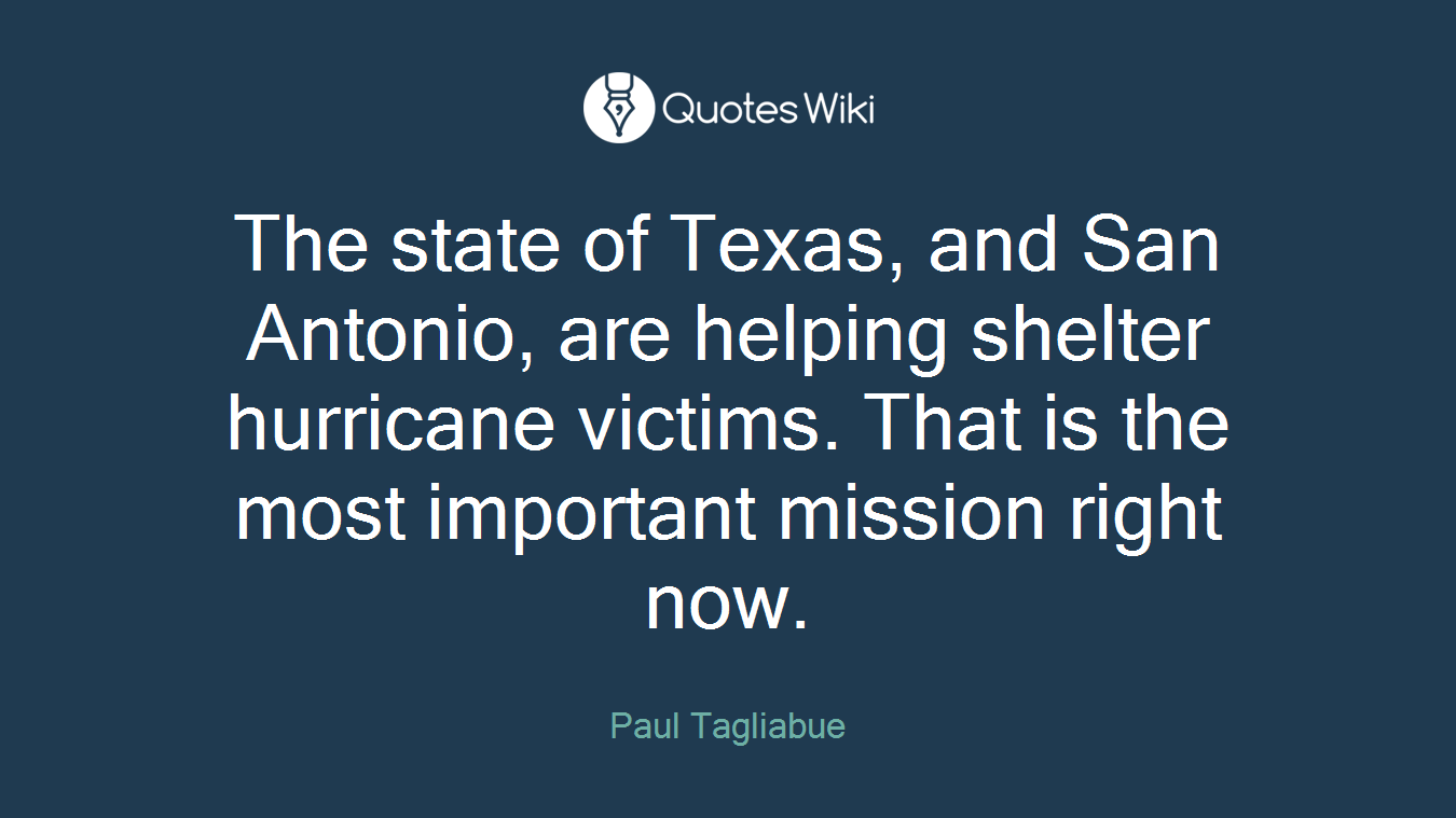 The state of Texas, and San Antonio, are helping shelter hurricane victims. That is the most important mission right now.