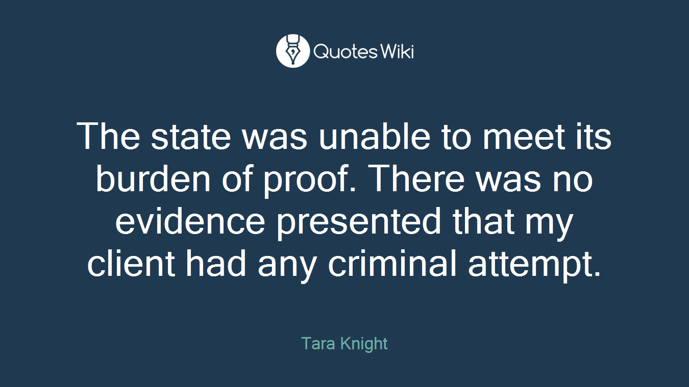The state was unable to meet its burden of proof. There was no evidence presented that my client had any criminal attempt.