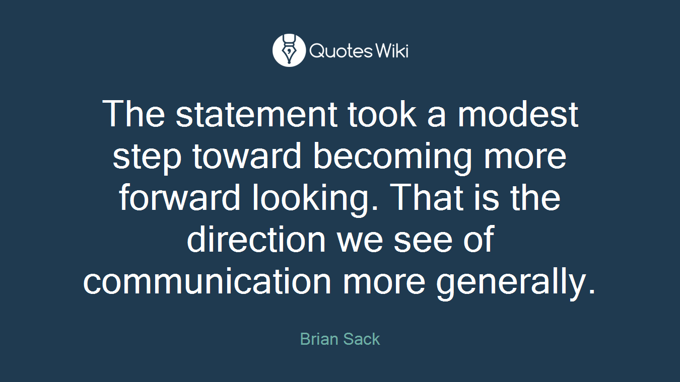 The statement took a modest step toward becoming more forward looking. That is the direction we see of communication more generally.