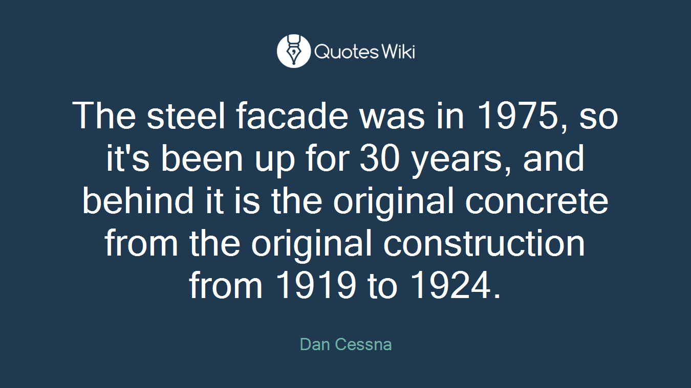 The steel facade was in 1975, so it's been up for 30 years, and behind it is the original concrete from the original construction from 1919 to 1924.
