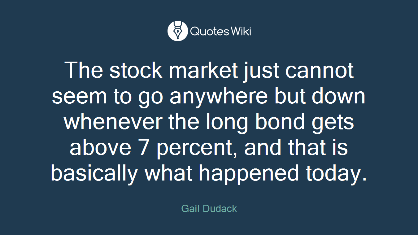 The stock market just cannot seem to go anywhere but down whenever the long bond gets above 7 percent, and that is basically what happened today.