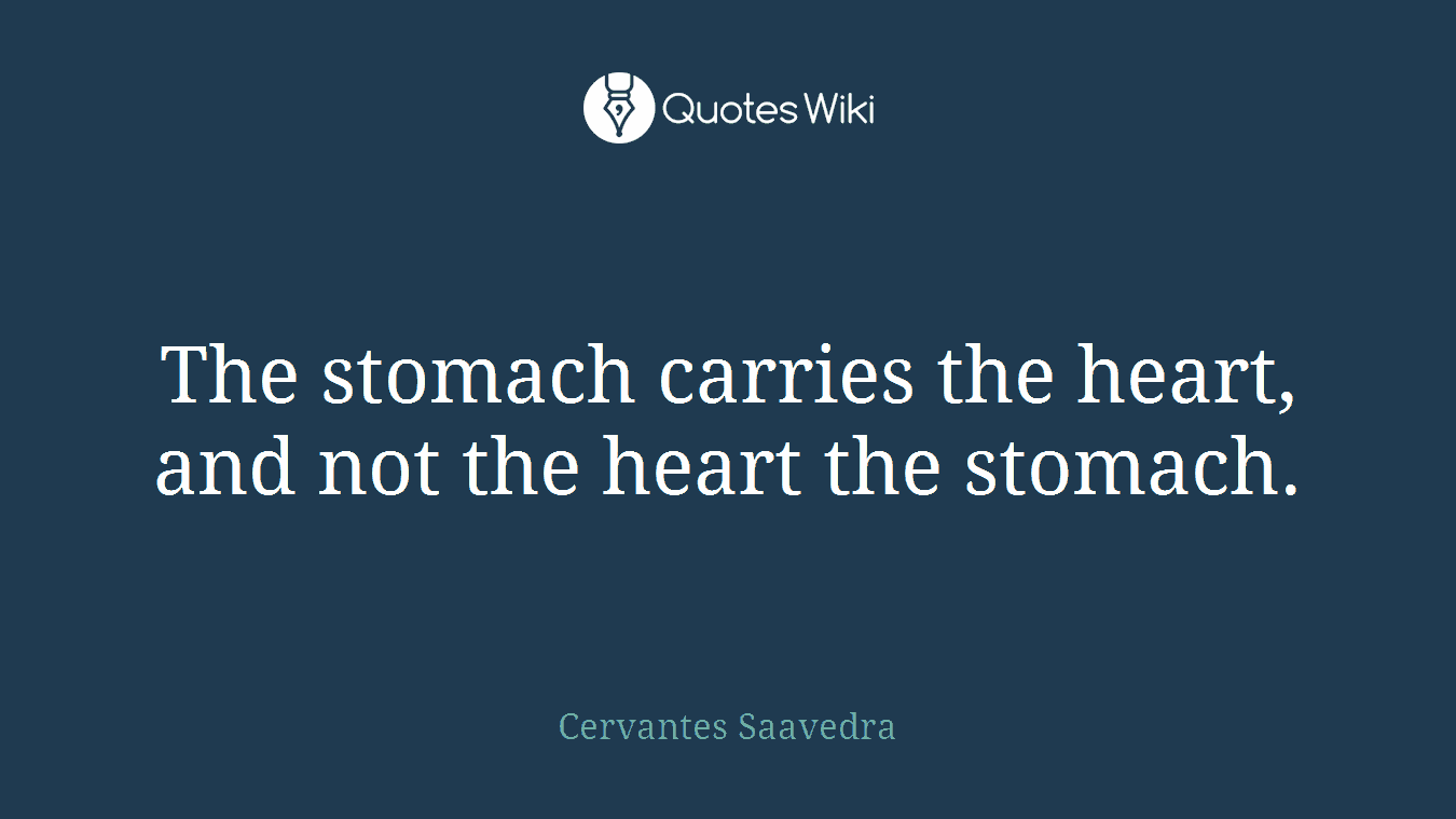 The stomach carries the heart, and not the heart the stomach.