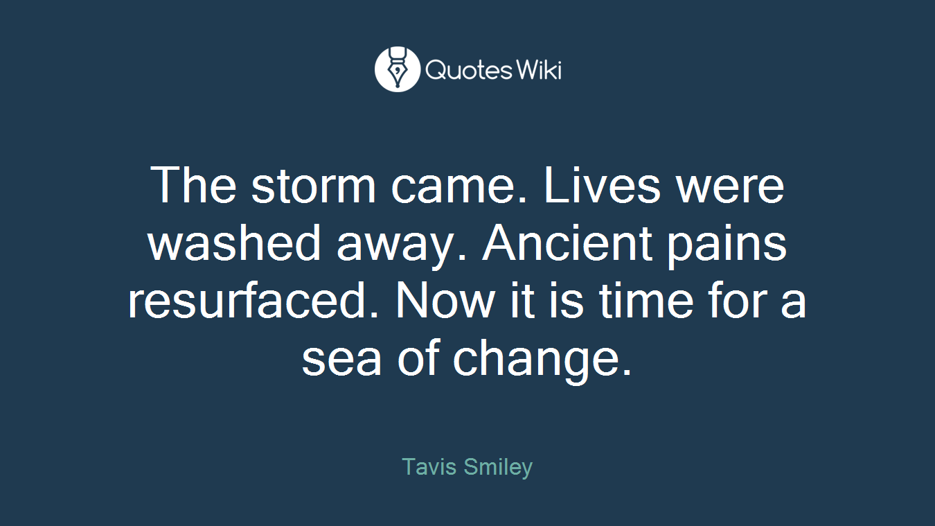 The storm came. Lives were washed away. Ancient pains resurfaced. Now it is time for a sea of change.