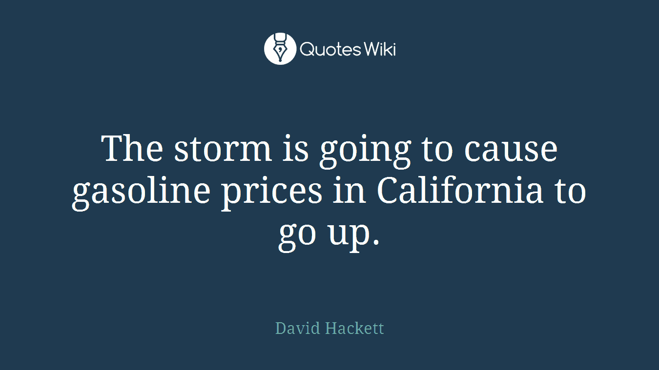 The storm is going to cause gasoline prices in California to go up.