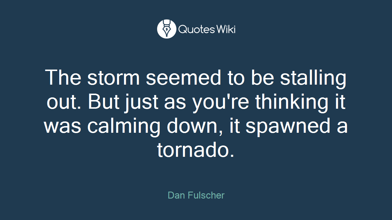 The storm seemed to be stalling out. But just as you're thinking it was calming down, it spawned a tornado.