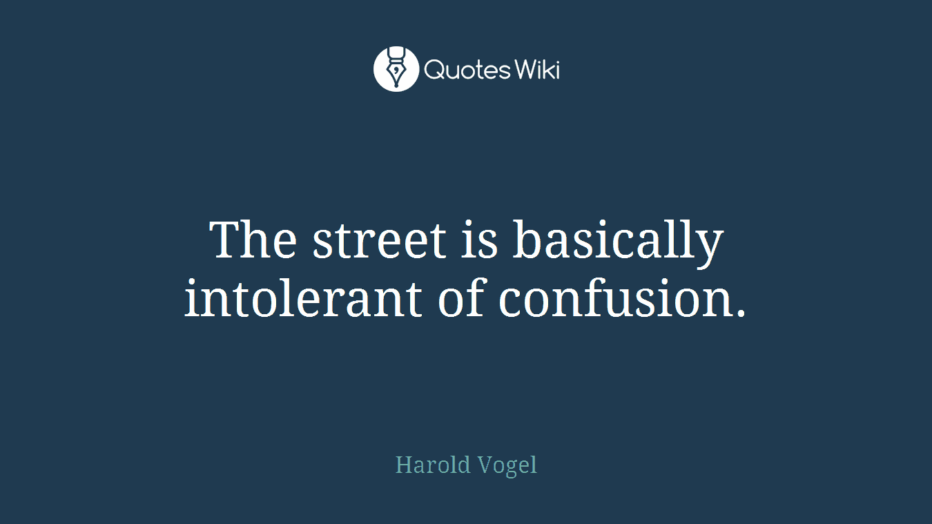 The street is basically intolerant of confusion.