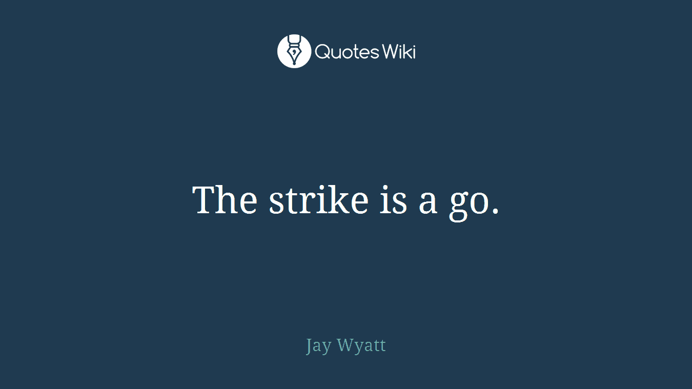 The strike is a go.