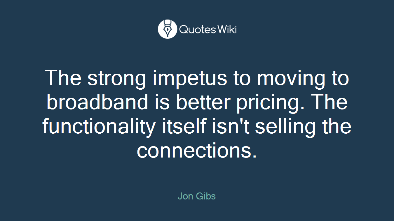 The strong impetus to moving to broadband is better pricing. The functionality itself isn't selling the connections.