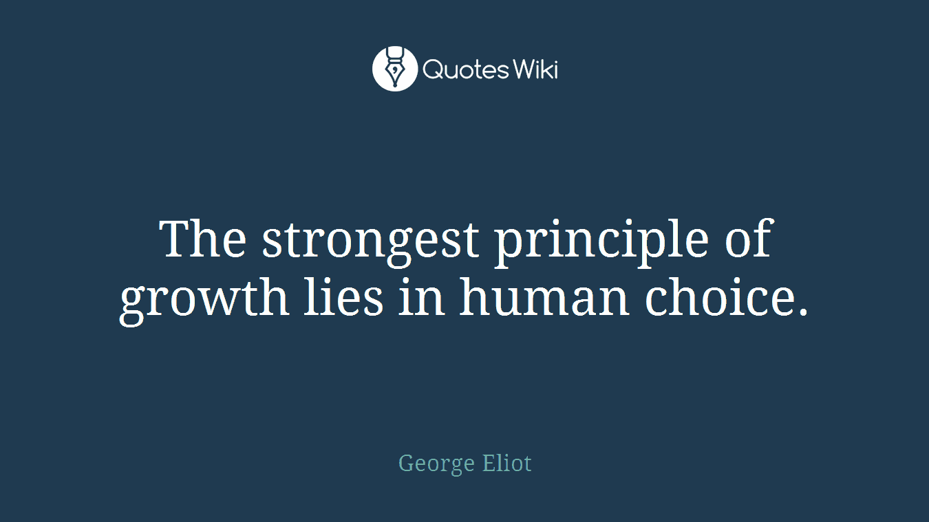 The strongest principle of growth lies in human choice.