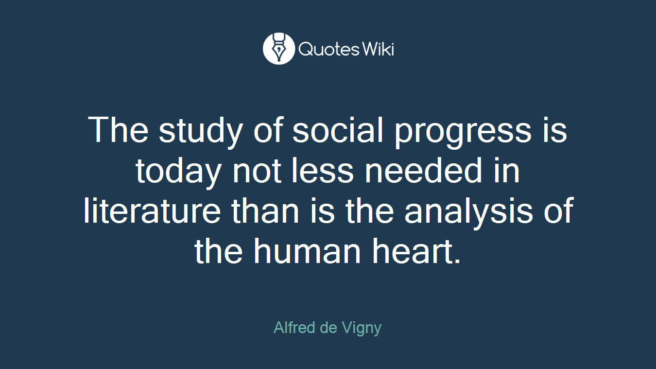 The study of social progress is today not less needed in literature than is the analysis of the human heart.