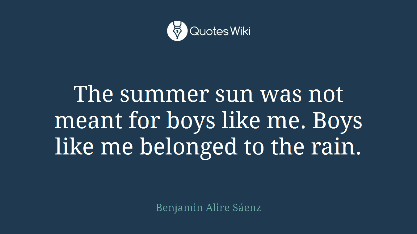 The summer sun was not meant for boys like me. Boys like me belonged to the rain.