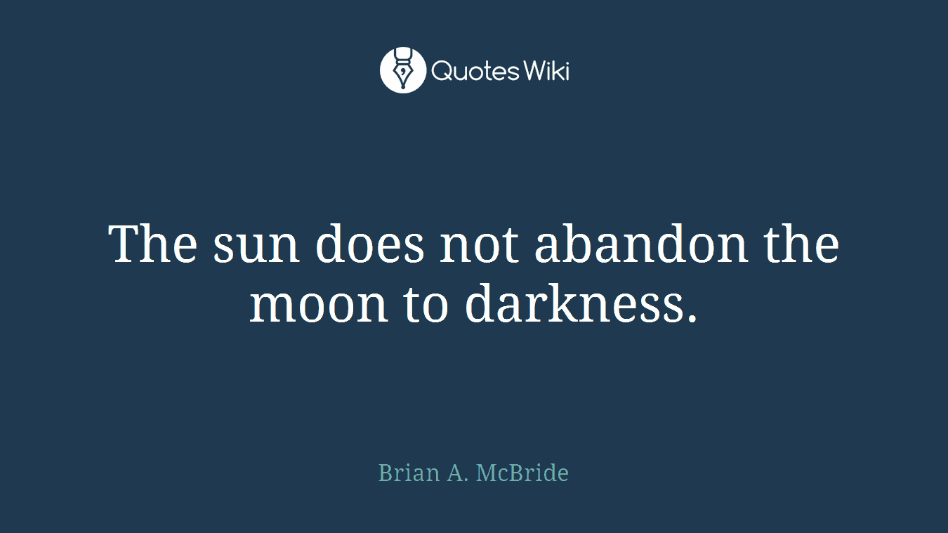 The sun does not abandon the moon to darkness.