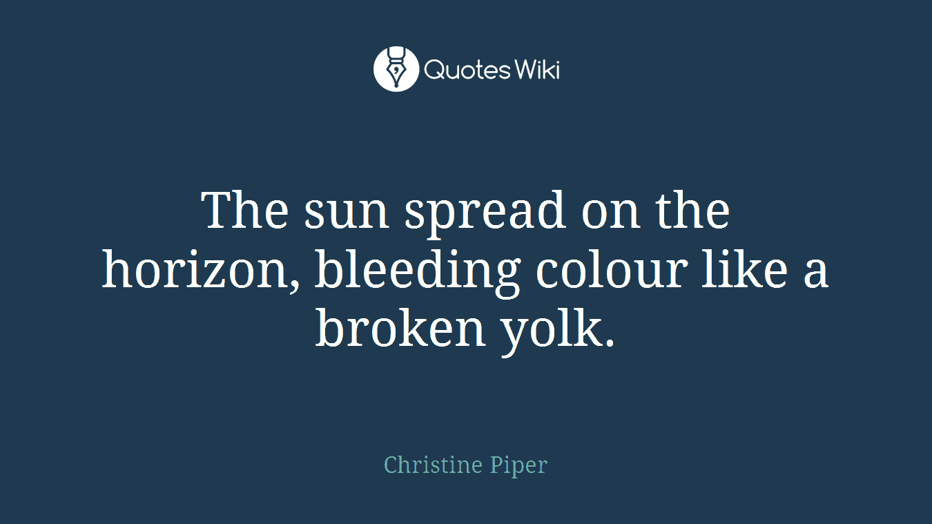 The sun spread on the horizon, bleeding colour like a broken yolk.