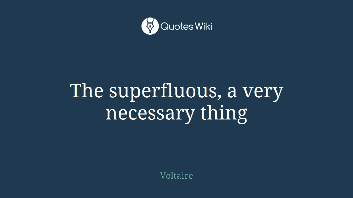 The superfluous, a very necessary thing