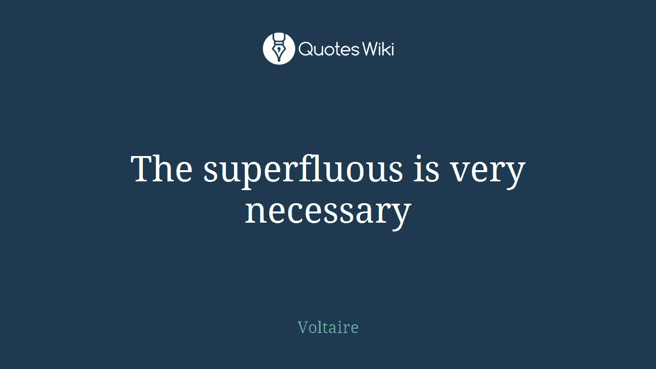 The superfluous is very necessary