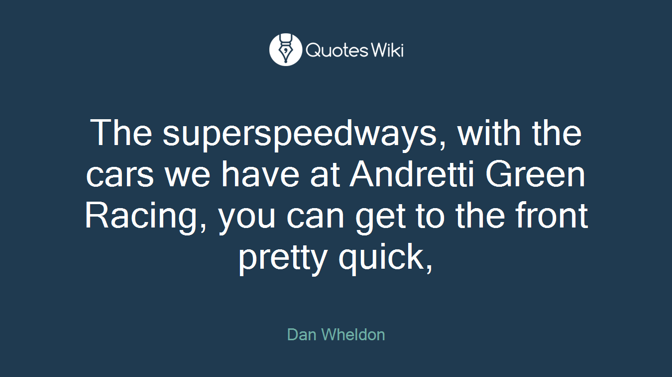 The superspeedways, with the cars we have at Andretti Green Racing, you can get to the front pretty quick,