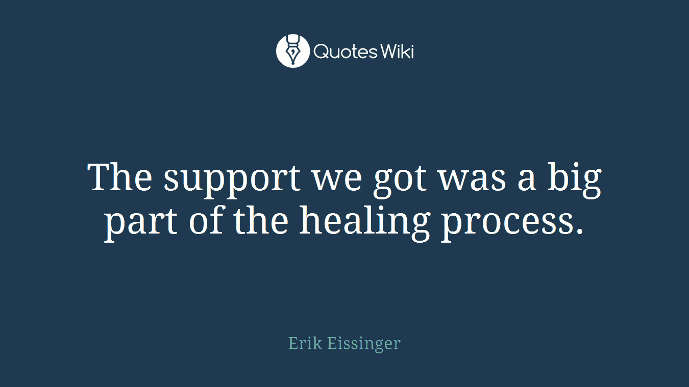 The support we got was a big part of the healing process.