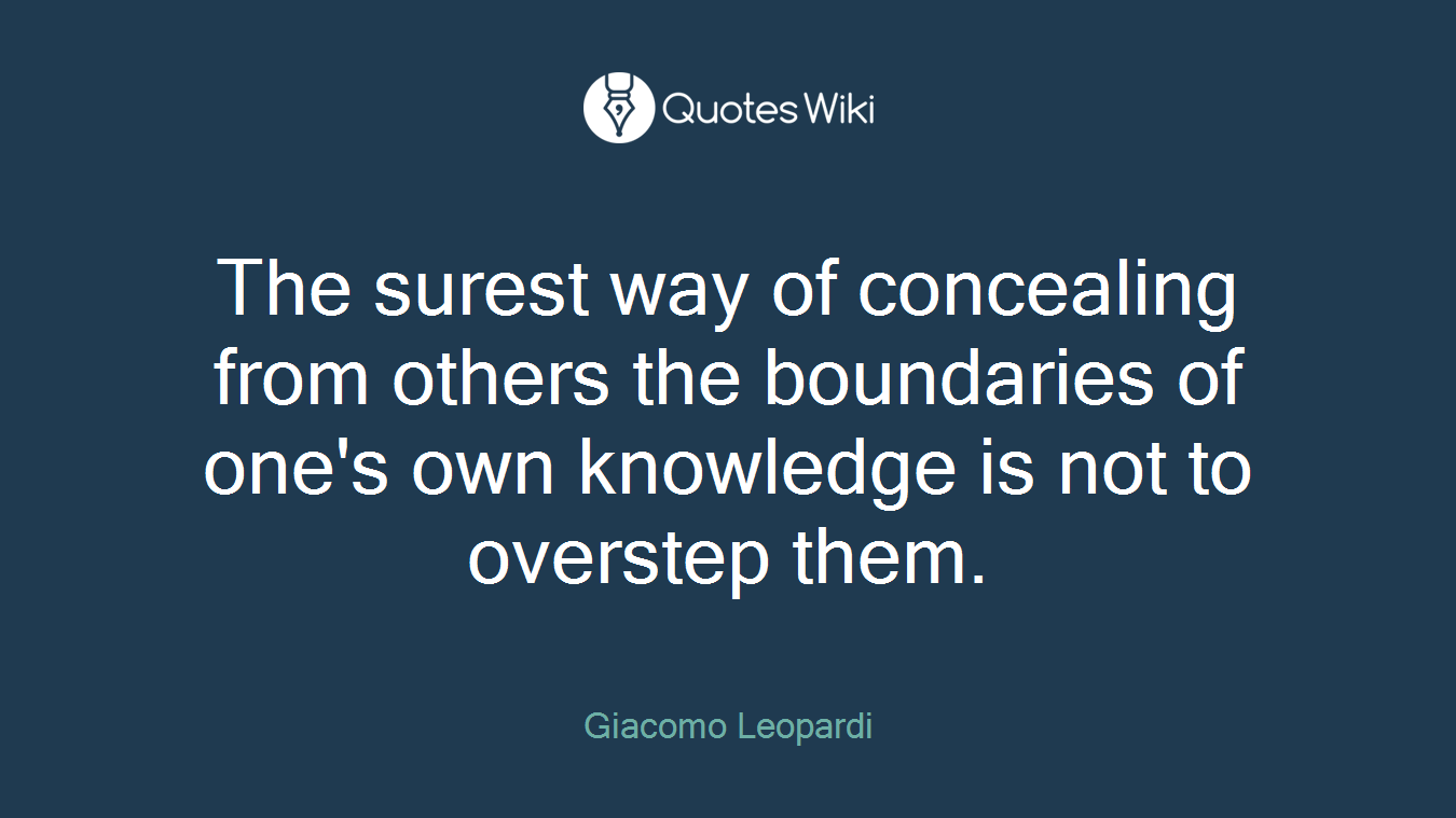 The surest way of concealing from others the boundaries of one's own knowledge is not to overstep them.