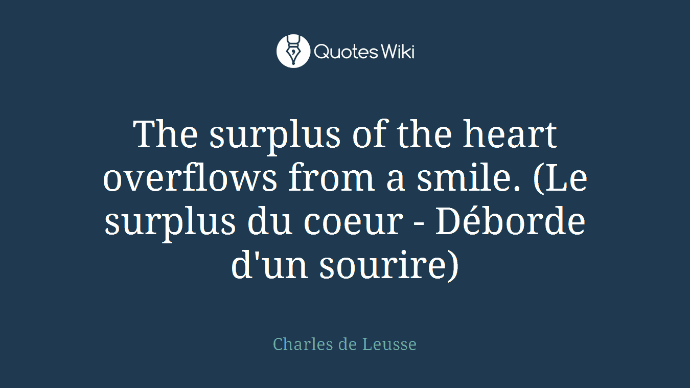 The surplus of the heart overflows from a smile. (Le surplus du coeur - Déborde d'un sourire)