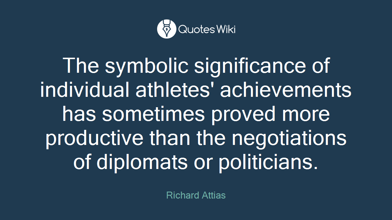 The symbolic significance of individual athletes' achievements has sometimes proved more productive than the negotiations of diplomats or politicians.