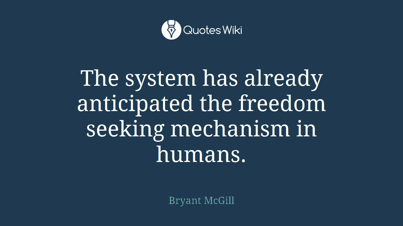 The system has already anticipated the freedom seeking mechanism in humans.