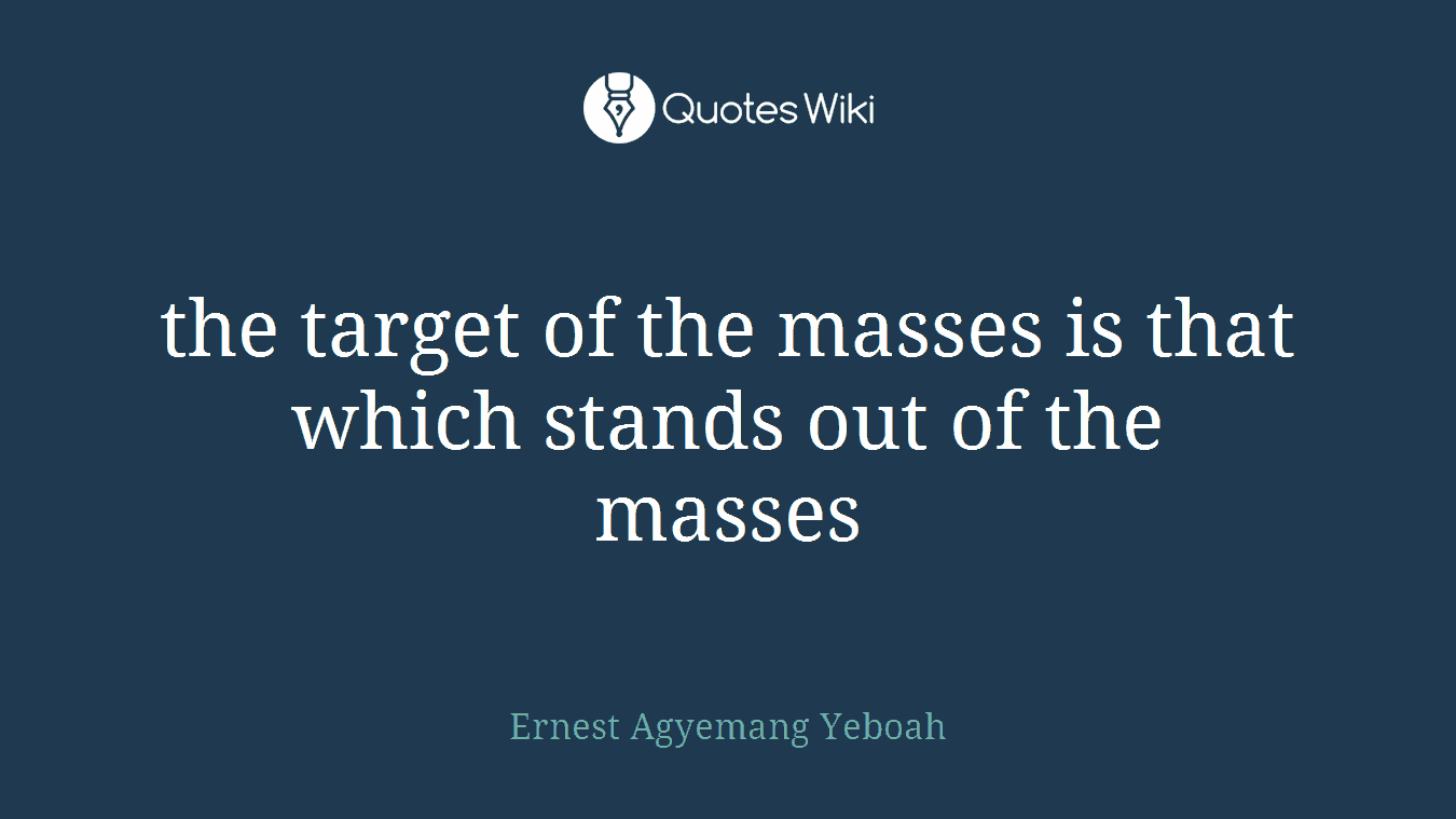 the target of the masses is that which stands out of the masses