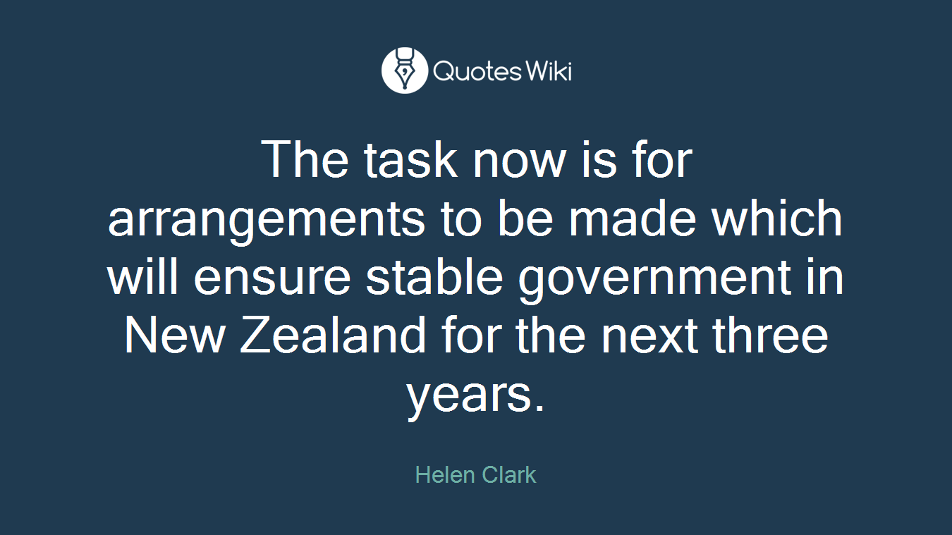 The task now is for arrangements to be made which will ensure stable government in New Zealand for the next three years.