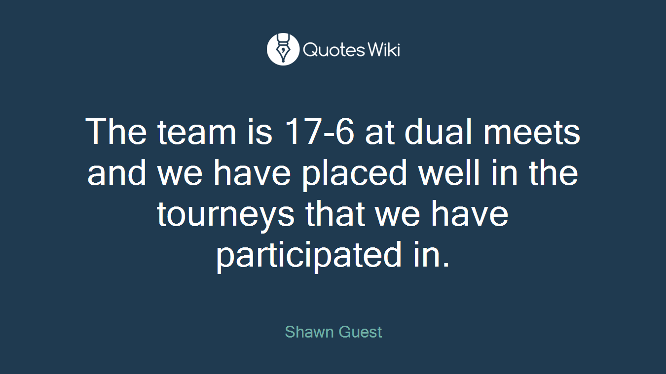 The team is 17-6 at dual meets and we have placed well in the tourneys that we have participated in.
