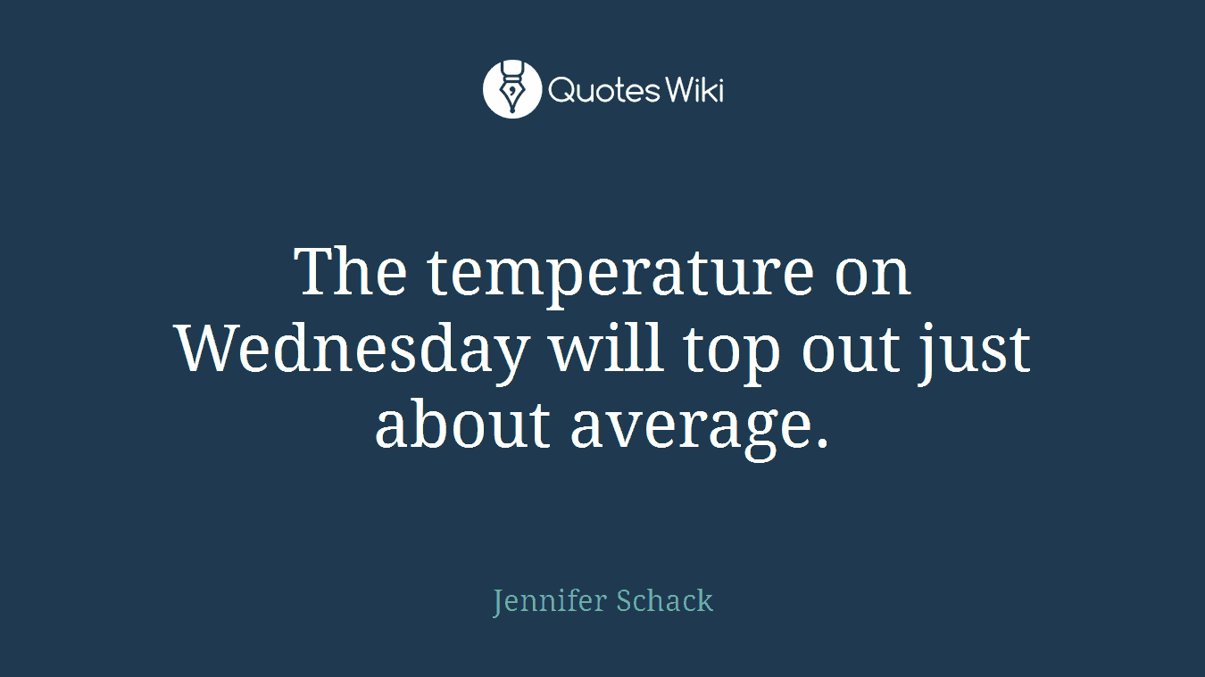 The temperature on Wednesday will top out just about average.