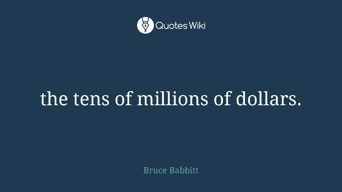 the tens of millions of dollars.