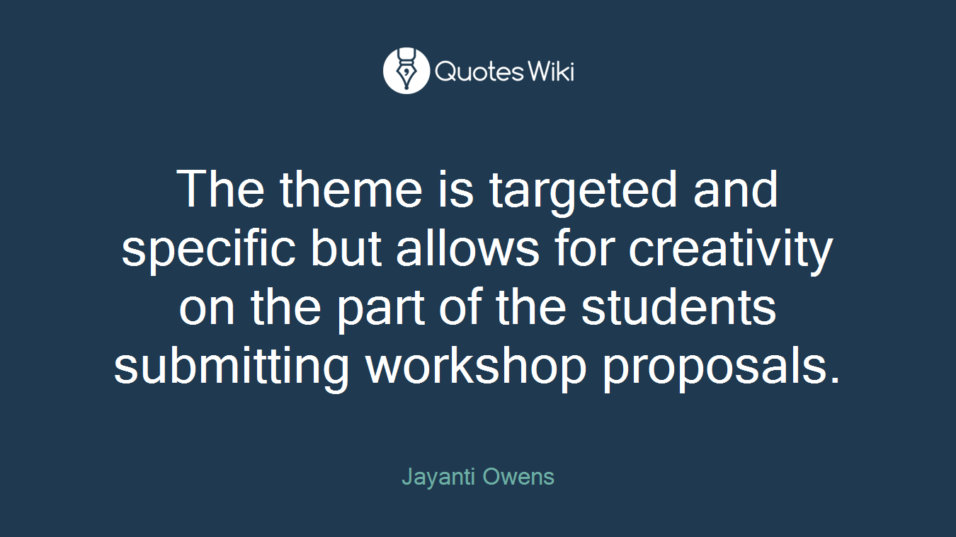 The theme is targeted and specific but allows for creativity on the part of the students submitting workshop proposals.