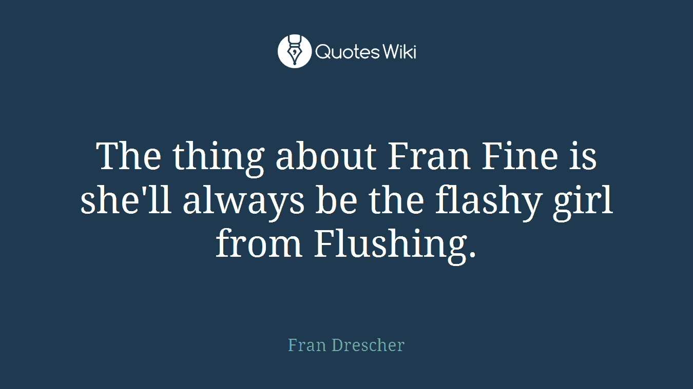 The thing about Fran Fine is she'll always be the flashy girl from Flushing.