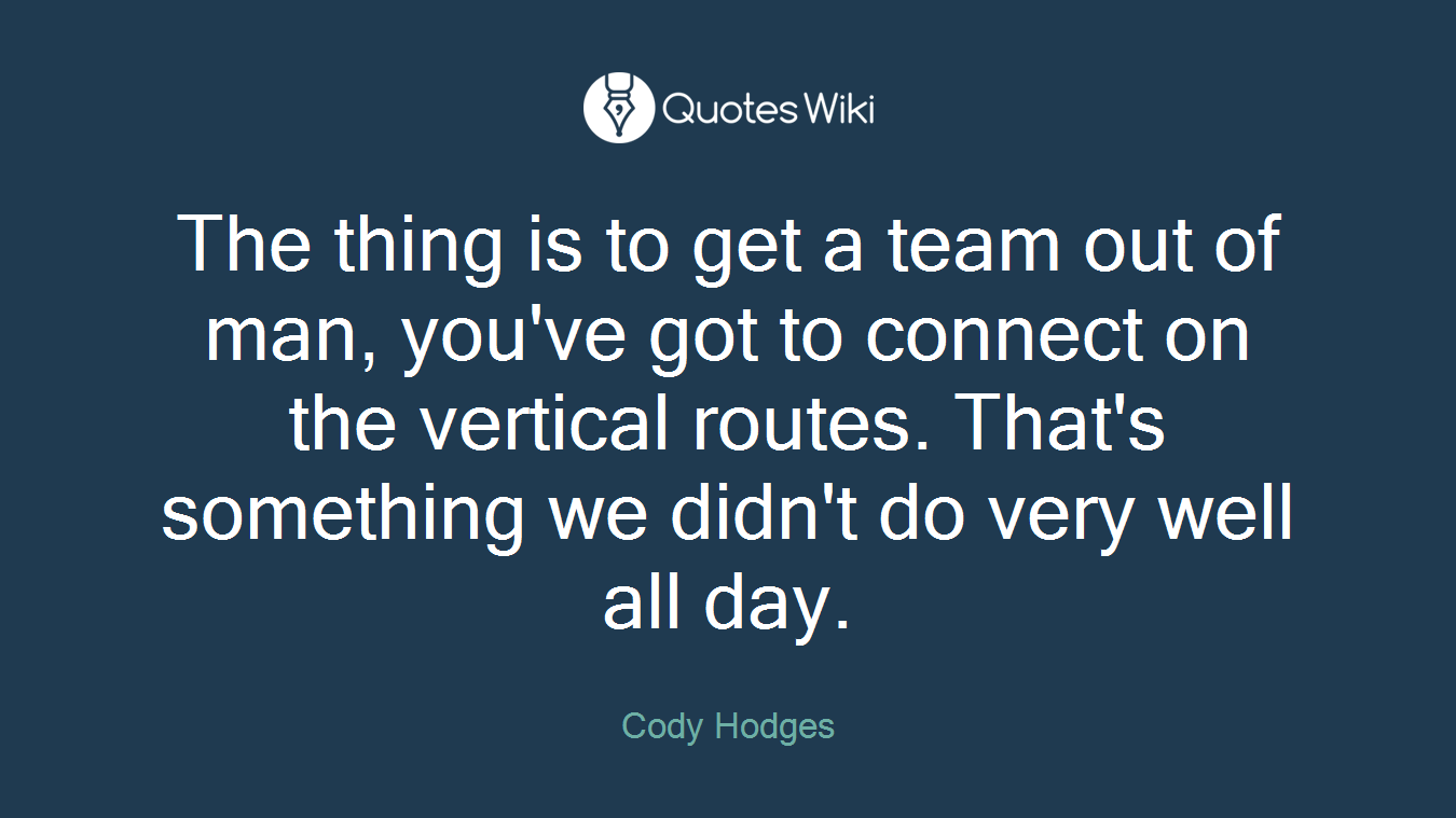 The thing is to get a team out of man, you've got to connect on the vertical routes. That's something we didn't do very well all day.