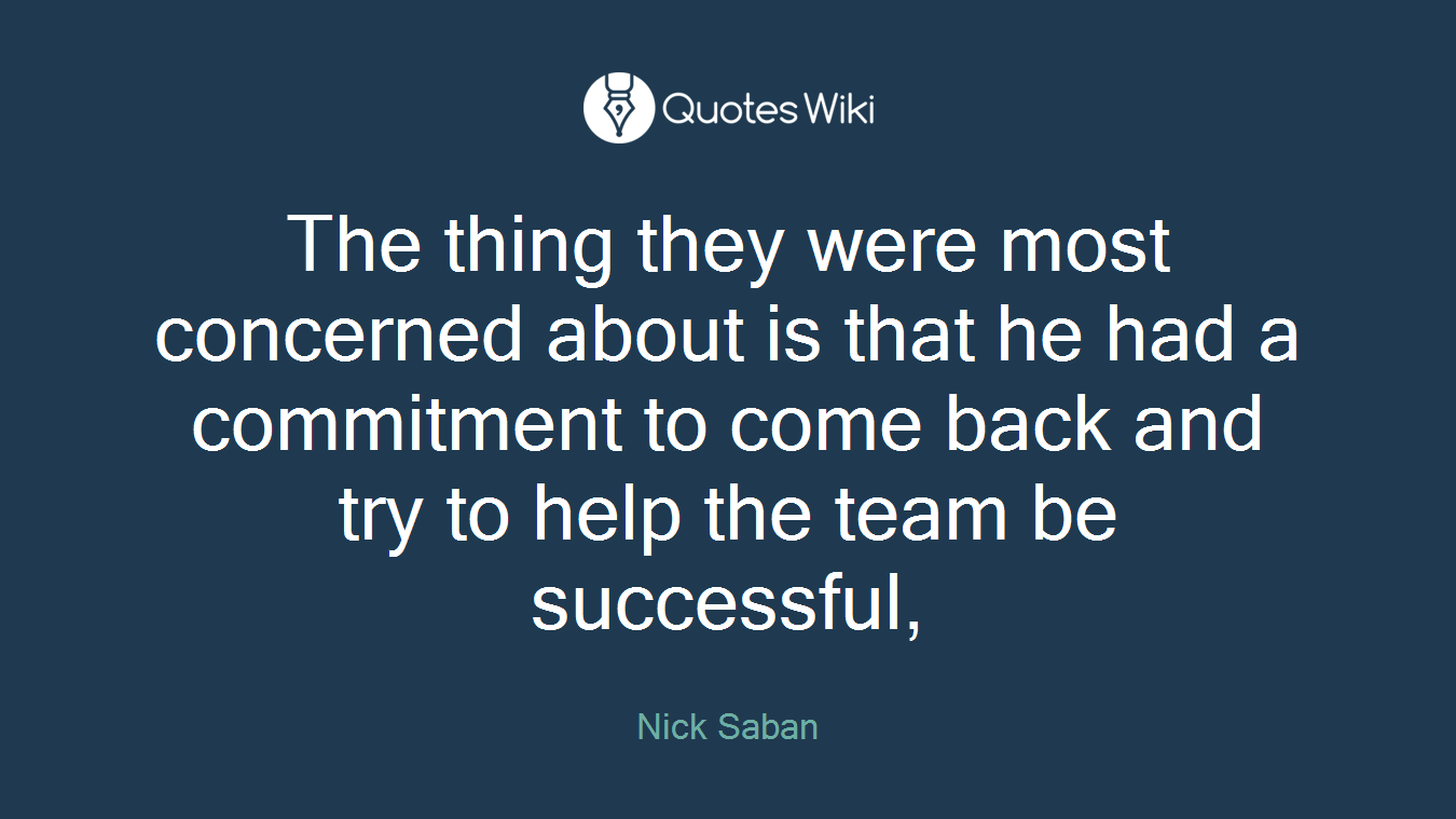 The thing they were most concerned about is that he had a commitment to come back and try to help the team be successful,